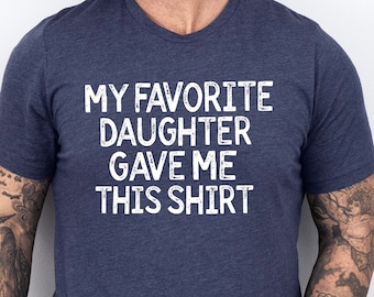 Funny Shirt Men, My Favorite Daughter gave me this Shirt, Fathers Day Gift, Mens T-Shirt, Dad Gift Daughter Gift, Anniversary Gift