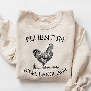 Funny Chicken Sweatshirt, Fluent in Fowl Language ,Gift for Chicken, Lover Farmer, Crazy Chicken Lady,Country Girl,Funny T-shirt,Animals Tee
