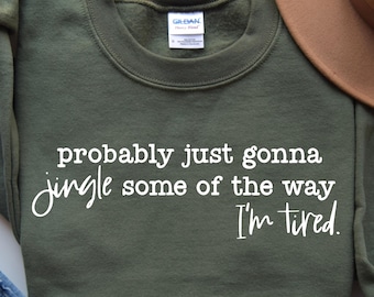 Christmas Sweatshirt, Probably Just Gonna Jingle Some Of The Way I'm Tired Shirt, Funny Christmas Shirt, Christmas Jingle Shirt, Xmas Gift
