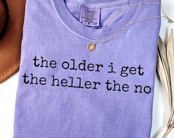 Comfort Colors® The Older I Get The Heller The No Shirt, Sarcastic Saying Tee