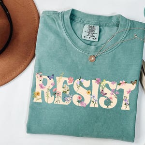 Comfort Colors® Floral Resist Shirt, Liberal Shirt, Feminist Shirt, Anti Trump Shirt, Protesters Shirt, Political T-Shirt, Democrat Shirt