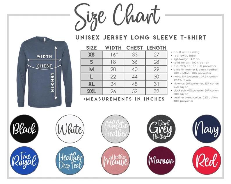 May include: A size chart for a unisex jersey long sleeve t-shirt, with measurements in inches. The chart includes sizes XS to 2XL, with width, chest, and length measurements. Color options are displayed in circles: black, white, athletic heather, dark grey heather, navy, true royal, heather deep teal, heather mauve, maroon, and red.