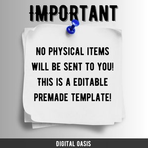 May include: A white paper note with the word "IMPORTANT" at the top, held by a blue push pin. The note has the text "NO PHYSICAL ITEMS WILL BE SENT TO YOU! THIS IS A EDITABLE PREMADE TEMPLATE!" and the words "DIGITAL OASIS" at the bottom.