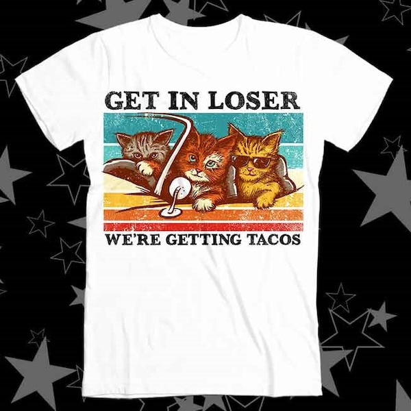 Cat Mafia Get in Loser We're Getting Tacos Best Seller Top Tee T Shirt 206