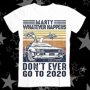 Marty Whatever Happens Don&#39;t Ever Go To 2020 Back To The Future Best Seller Top Tee T Shirt 268
