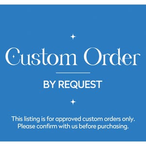 May include: Blue background with white text that reads "Custom Order BY REQUEST".  This listing is for approved custom orders only. Please confirm with us before purchasing.