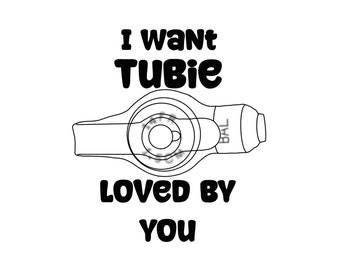 I Want Tubie Loved By You Feeding Tube Awareness SVG, PNG, JPG Digital file