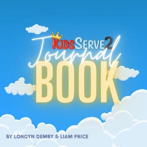 May include: A yellow and white graphic with the text "KidsServe2 Journal Book" in a stylized font. The text is set against a blue sky background with white clouds. The text "By Londyn Demby & Liam Price" is at the bottom of the graphic.