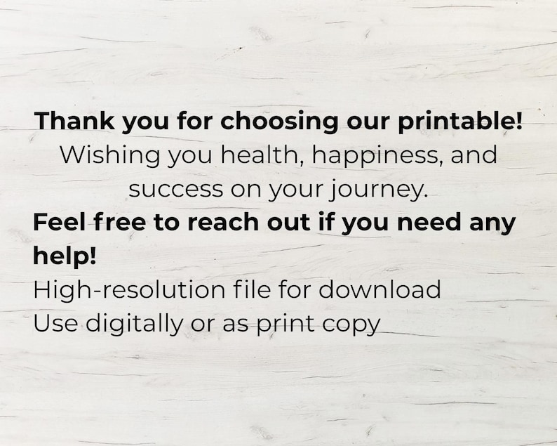 May include: White background with black text. The text reads: "Thank you for choosing our printable! Wishing you health, happiness, and success on your journey. Feel free to reach out if you need any help!" Also states "High-resolution file for download" and "Use digitally or as print copy."