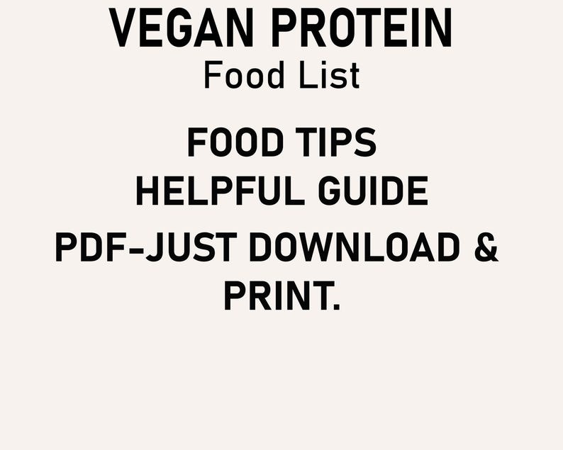 May include: Black and white text on a white background. The text reads "VEGAN PROTEIN Food List FOOD TIPS HELPFUL GUIDE PDF-JUST DOWNLOAD & PRINT."