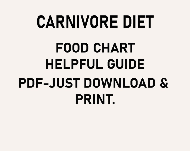May include: Black and white text on a white background. The text reads "CARNIVORE DIET FOOD CHART HELPFUL GUIDE PDF-JUST DOWNLOAD & PRINT."