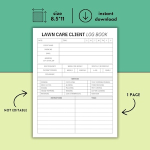 May include: A white "Lawn Care Client Log Book" printable on an 8.5" x 11" page. The log book includes sections for client information, job frequency, services, and instructions. The design features a green background and black text.