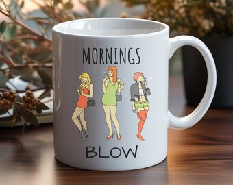 Mornings Blow Coffee Mug, 11oz Ceramic Mug, Funny Mug, Its Too Early Mug, Dirty Humor