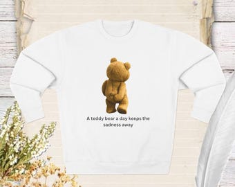 Brighten Your Day with Our Cozy Teddy Bear Sweatshirt Featuring the Heartwarming Statement &#39;A Teddy Bear a Day Keeps the Sadness Away&#39;