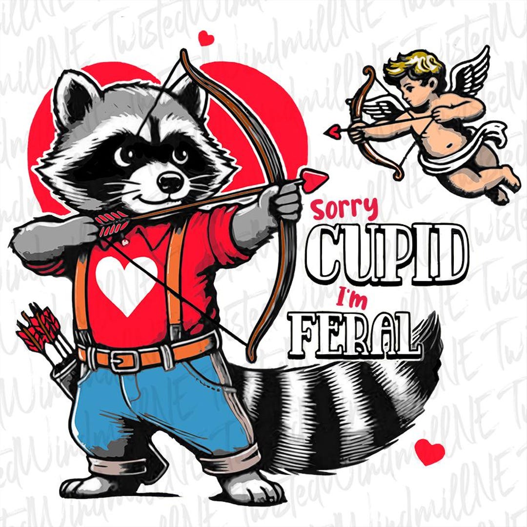 Cupid Raccoon Funny Png File Sorry Cupid I'm Feral Valentine's Shirt Design Digital ...