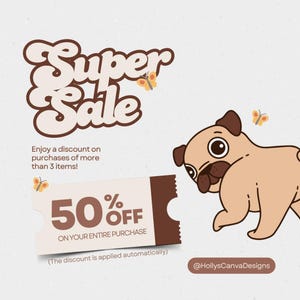 May include: A graphic advertisement featuring the text Super Sale and 50% OFF ON YOUR ENTIRE PURCHASE. A cartoon pug is positioned next to a ticket graphic, with small orange butterflies scattered around. The text @HollysCanvaDesigns is included.