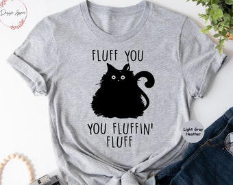 Fluff You You Fluffin Fluff Shirt, Cat Shirt, Fluff You Shirt, Funny Cat Shirt, Funny Sarcastic Shirt, Funny Women Shirt, Funny Gift Shirt