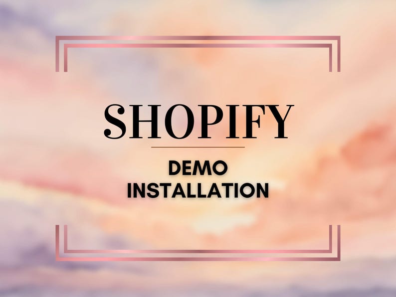 May include: Image with a soft, pastel-colored sky background. The word "SHOPIFY" is in bold, black font, with "DEMO INSTALLATION" below it. A rose gold rectangular frame surrounds the text.