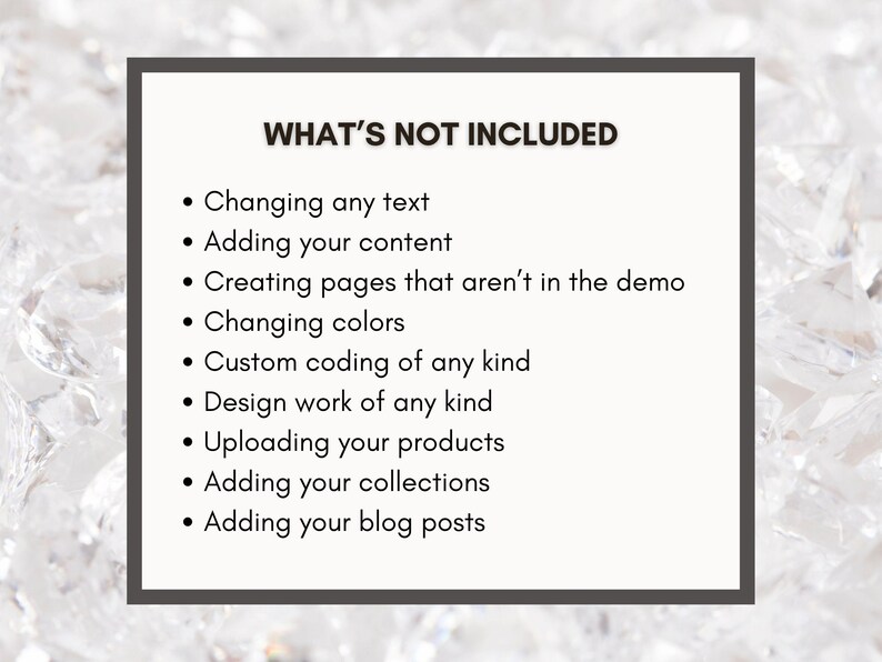 May include: A framed graphic with the text "WHAT'S NOT INCLUDED" and a list of items. The list includes: changing text, adding content, creating pages, changing colors, custom coding, design work, uploading products, adding collections, and adding blog posts.