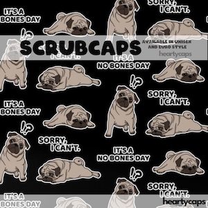 May include: A black background featuring a repeating pattern of cartoon pugs. Text includes "It's a Bones Day," "Sorry, I can't," and "It's a No Bones Day." The word "SCRUBCAPS" is across the image.