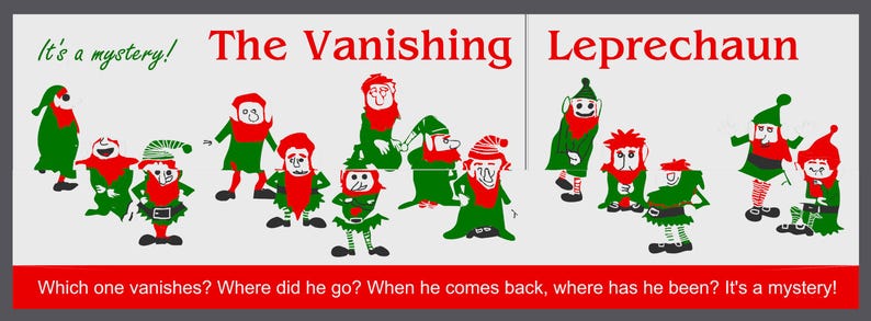 May include: A colorful illustration of a group of leprechauns with the text "The Vanishing Leprechaun" and "It's a mystery!"  Which one vanishes? Where did he go? When he comes back, where has he been? It's a mystery!