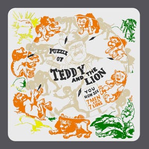 May include: A square, vintage-style graphic with a white background features the text "Puzzle of Teddy and the Lion." The image includes illustrations of lions, people, and a portrait of Theodore Roosevelt. The text "You now see 7 men and 7 lions" is also present.