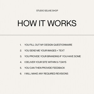 May include: A black and white text graphic on a white background that explains how a website design service works. The text reads: "HOW IT WORKS" and lists six steps: 1. You fill out my design questionnaire. 2. You send me your images + text. 3. You provide your branding if you have some. 4. I deliver your site within 5-7 days. 5. You can then provide feedback. 6. I will make any required revisions.