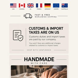 May include: An informational graphic featuring text that reads FREE SHIPPING WORLDWIDE, CUSTOMS & IMPORT TAXES ARE ON US, and HANDMADE WITH CARE. The image includes icons of flags, a delivery truck, a document with a checkmark, and a sewing machine.