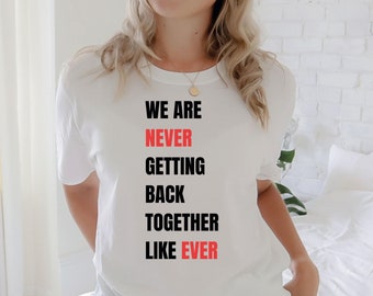 We Are Never Getting Back Together T-Shirt, Funny Slogan Shirt, Birthday Shirt, Girls Party Shirt, Family Party Gift, Women Shirt Gift#39