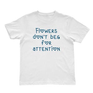 Flowers Don&#39;t Beg For Attention Shirt: Inspirational Women&#39;s Tee