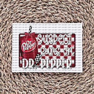 Suspect Runs On Dr.Pepper - Ready to Press - Sublimation Transfer