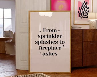 Sprinkler Splashes to Fireplace Ashes Poster | Dorm Decor (Digital Download)