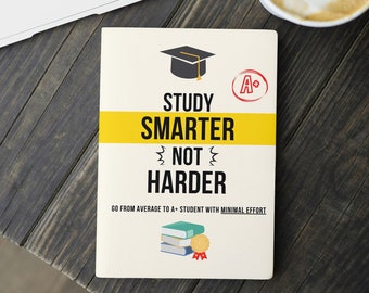 EBOOK: Study Smarter not Harder - Go From Average to A+ student with Minimal Effort