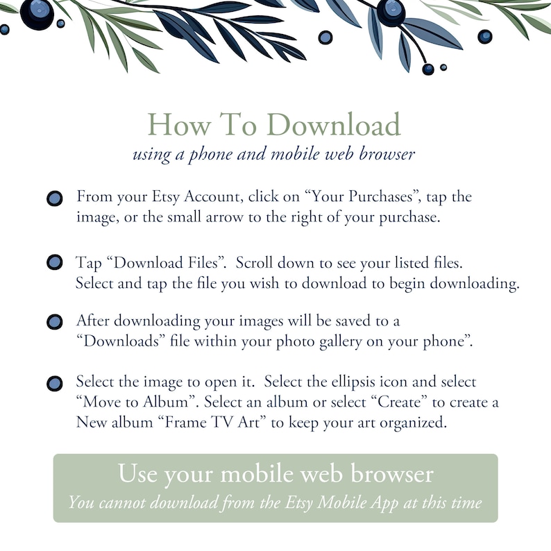 May include: A blue and green floral graphic with text that reads "How To Download using a phone and mobile web browser". The text explains how to download digital files from Etsy using a mobile phone or tablet. The text also states that you cannot download from the Etsy Mobile App at this time.