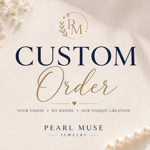 May include: A graphic design featuring the text CUSTOM Order in dark blue and gold script, with the phrase YOUR VISION • MY HANDS • OUR UNIQUE CREATION and the brand name PEARL MUSE JEWELRY below, accented by a small heart and pearl strand.