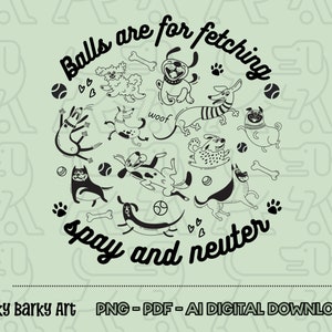 May include: Black and white illustration of dogs playing with balls and bones. The text "Balls are for fetching spay and neuter" is written in a circle around the dogs. The background is a light green color.