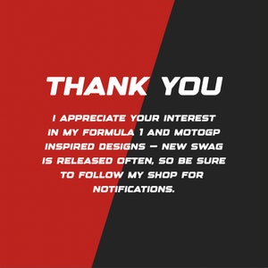 Thank You — I appreciate your interest in my Formula 1 and MotoGP-inspired designs — new swag is released often, so be sure to follow my shop for notifications.