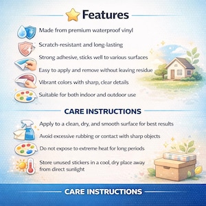 May include: An informational graphic titled Features and Care Instructions for vinyl stickers. It lists benefits like waterproof, scratch-resistant, and adhesive properties, alongside instructions for application, cleaning, and storage, featuring icons and a house illustration.