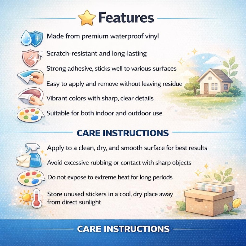 May include: An informational graphic titled Features and Care Instructions for vinyl stickers. It lists benefits like waterproof, scratch-resistant, and adhesive properties, alongside instructions for application, cleaning, and storage, featuring icons and a house illustration.