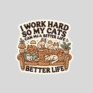 May include: A sticker with a cartoon illustration of a couch full of cats. The text reads "I work hard so my cats can have a better life" and "Better Life".