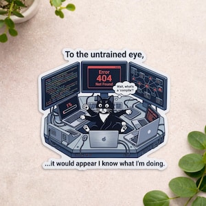 May include: A sticker featuring a black and white cat surrounded by computer screens and laptops. The screens display code and an error message. Text on the sticker reads, "To the untrained eye...it would appear I know what I'm doing."