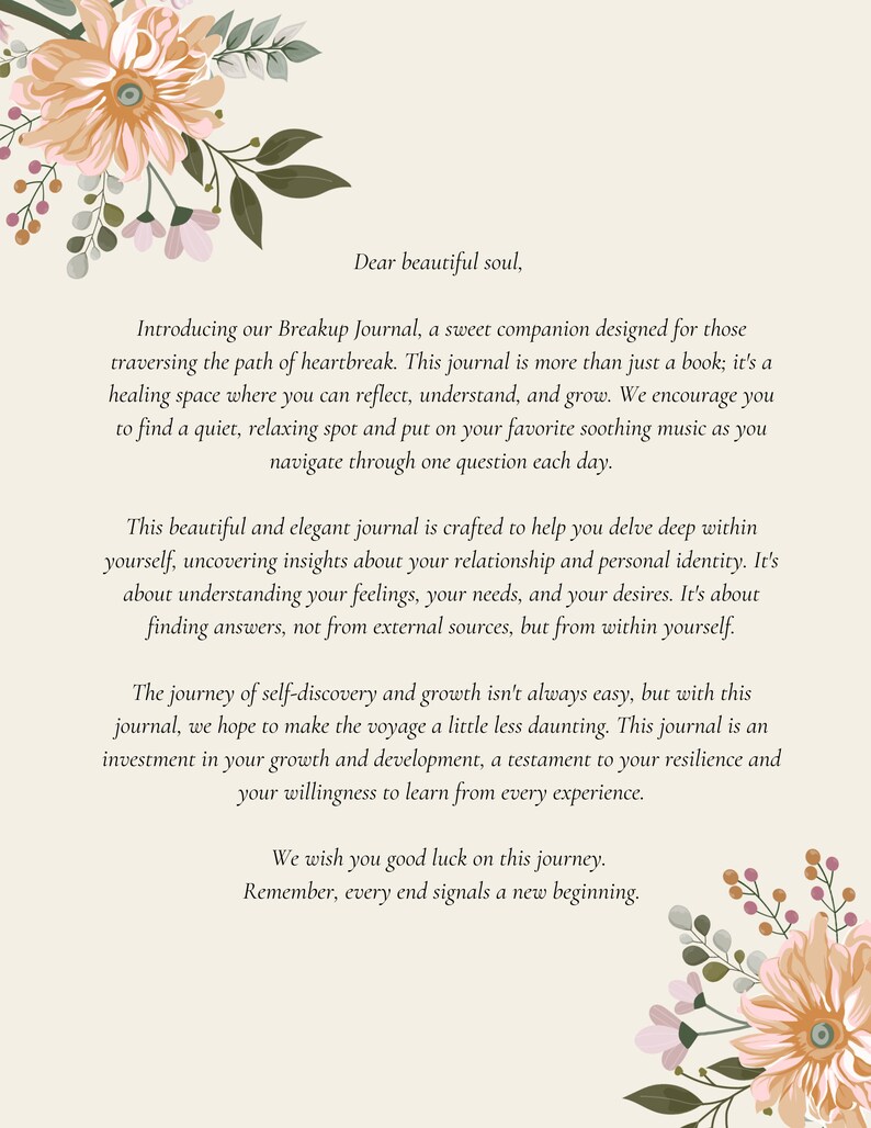 May include: A floral-themed journal with the text "Introducing our Breakup Journal, a sweet companion designed for those traversing the path of heartbreak. This journal is more than just a book; it's a healing space where you can reflect, understand, and grow. We encourage you to find a quiet, relaxing spot and put on your favorite soothing music as you navigate through one question each day."