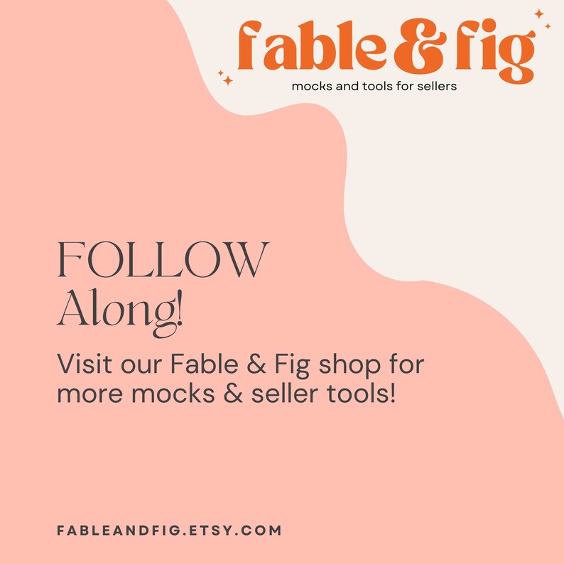 May include: A pink and white graphic with the text "fable & fig" in orange. The text "mocks and tools for sellers" is below the logo. The text "FOLLOW Along!" is in black. The text "Visit our Fable & Fig shop for more mocks & seller tools!" is in black. The text "FABLEANDFIG.ETSY.COM" is in black at the bottom of the graphic.