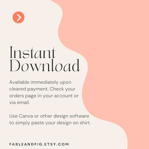 May include: A pink and white graphic with the text "Instant Download" in black. The text below explains that the download is available immediately upon cleared payment. The text also explains how to access the download. The graphic also includes the text "Use Canva or other design software to simply paste your design on shirt." and the website address "FABLEANDFIG.ETSY.COM".