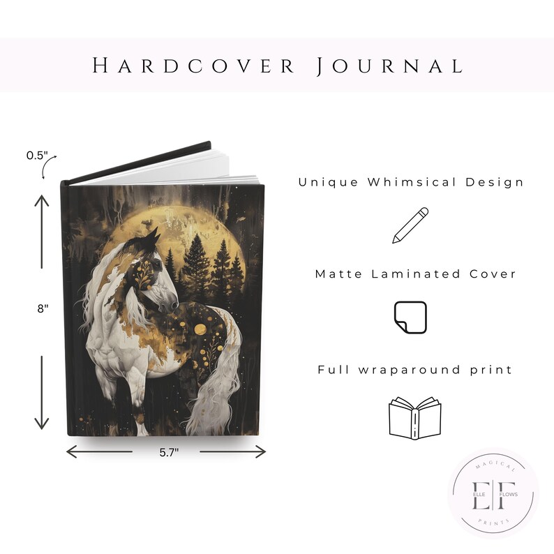 May include: Hardcover journal with a full wraparound print of a white and gold horse standing in front of a moon and trees. The cover is matte laminated. The journal measures 8 inches by 5.7 inches.