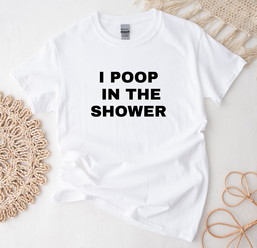 I Poop in the Shower, Meme Shirt, Funny Y2K Shirt Unisex Soft T-shirt