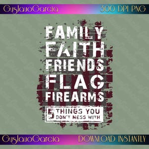 Family Faith Friends Flag Firearms PNG, 5 Things You Dont Mess With Sublimation Graphic, Distressed US Flag Men Apparel DTF File