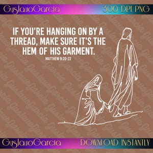 Könnte beinhalten: Ein digitales Grafikdesign mit einer weißen Strichzeichnung einer Person, die nach dem Saum des Gewandes einer stehenden Figur greift. Der Text lautet: IF YOU'RE HANGING ON BY A THREAD, MAKE SURE IT'S THE HEM OF HIS GARMENT. MATTHEW 9:20-22.