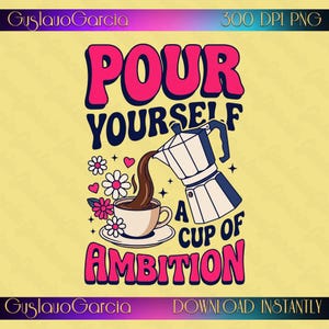 Könnte beinhalten: Ein digitales Grafikdesign mit einer Mokkakanne, die Kaffee in eine Tasse gießt, umgeben von rosa und weißen Blumen und Herzen. Der Text "POUR YOURSELF A CUP OF AMBITION" steht in fetten rosa und dunkelblauen Buchstaben auf einem hellgelben Hintergrund.