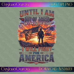 Könnte beinhalten: Ein digitales Grafikdesign mit einem Soldaten, der auf einem felsigen Hügel mit einer amerikanischen Flagge vor einem Sonnenuntergangshimmel steht. Der Text lautet: UNTIL I AM OUT OF AMMO OR I AM OUT OF BLOOD I WILL FIGHT FOR AMERICA.